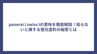 panerai l swiss lの意味を徹底解説！知らないと損する蛍光塗料の秘密とは