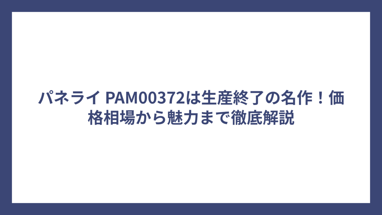 パネライ PAM00372は生産終了の名作！価格相場から魅力まで徹底解説