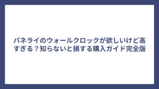 パネライのウォールクロックが欲しいけど高すぎる？知らないと損する購入ガイド完全版