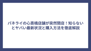 パネライの心斎橋店舗が突然閉店！知らないとヤバい最新状況と購入方法を徹底解説