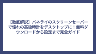 【徹底解説】パネライのスクリーンセーバーで憧れの高級時計をデスクトップに！無料ダウンロードから設定まで完全ガイド