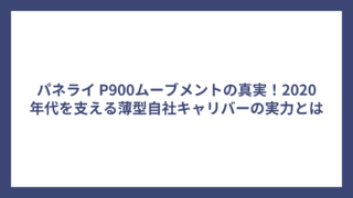 パネライ P900ムーブメントの真実！2020年代を支える薄型自社キャリバーの実力とは