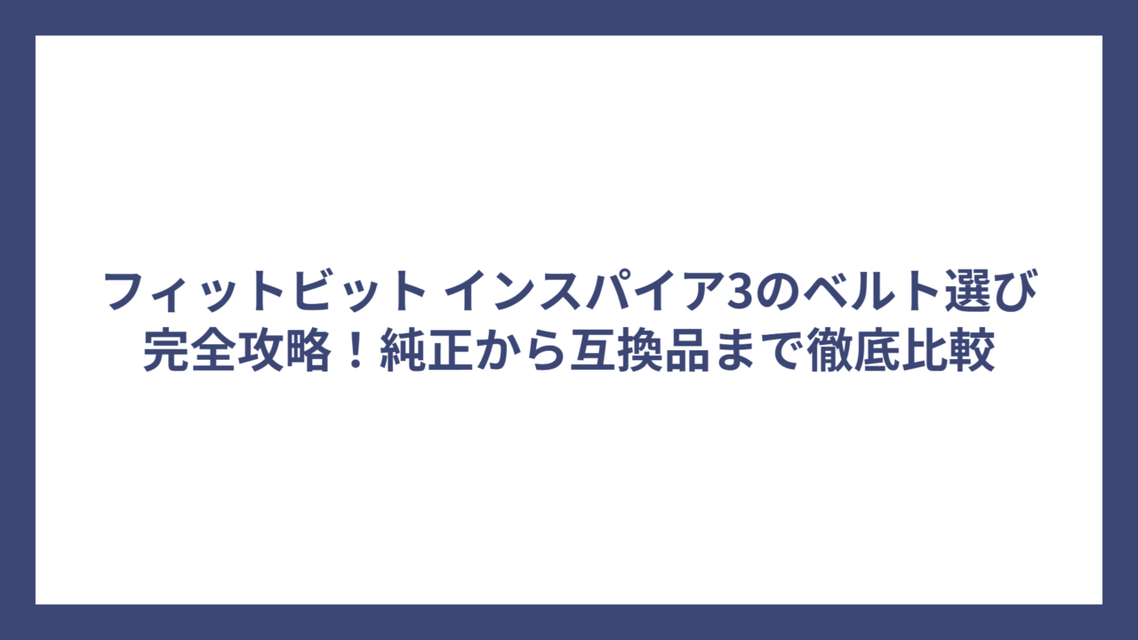 フィットビット インスパイア3のベルト選び完全攻略！純正から互換品まで徹底比較