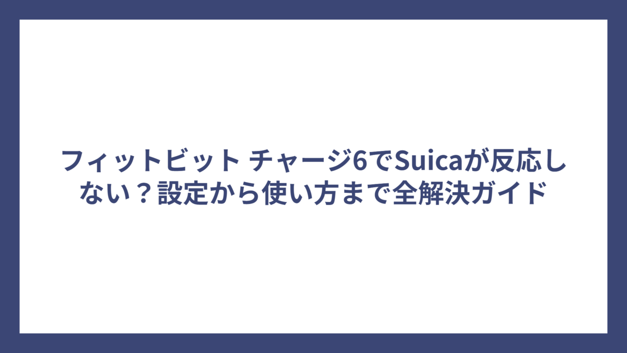 フィットビット チャージ6でSuicaが反応しない？設定から使い方まで全解決ガイド