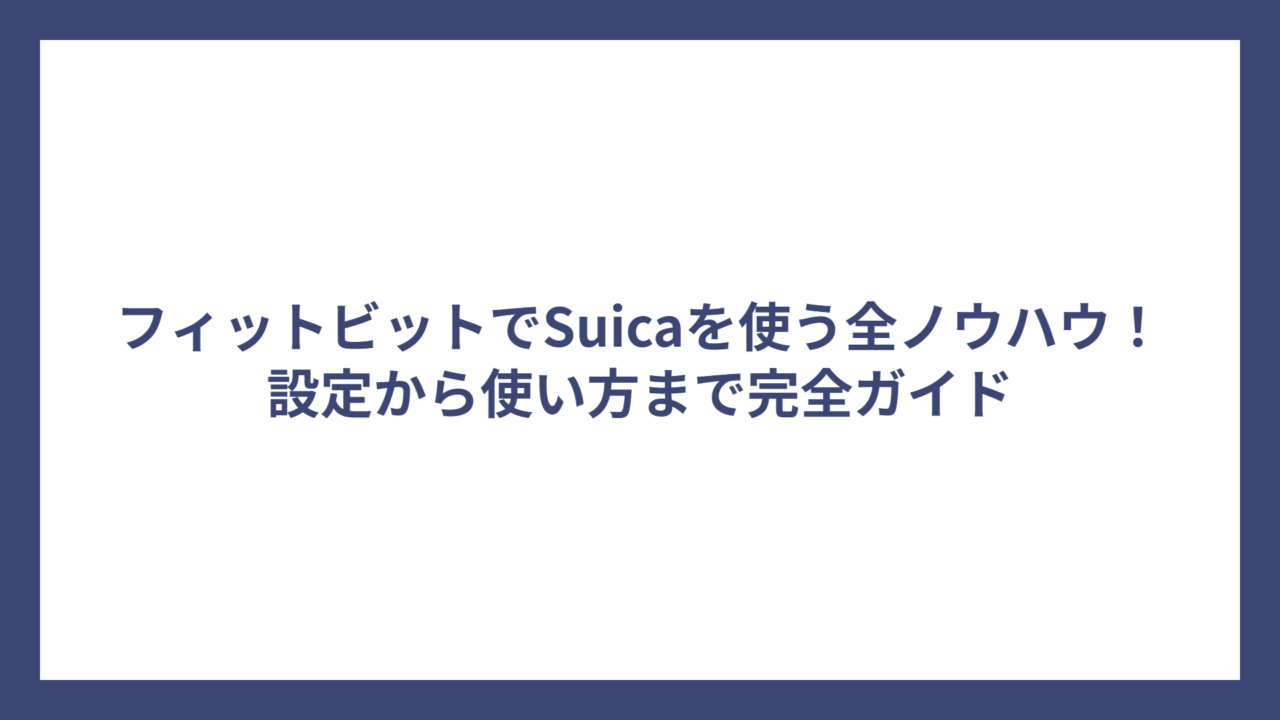 フィットビットでSuicaを使う全ノウハウ！設定から使い方まで完全ガイド
