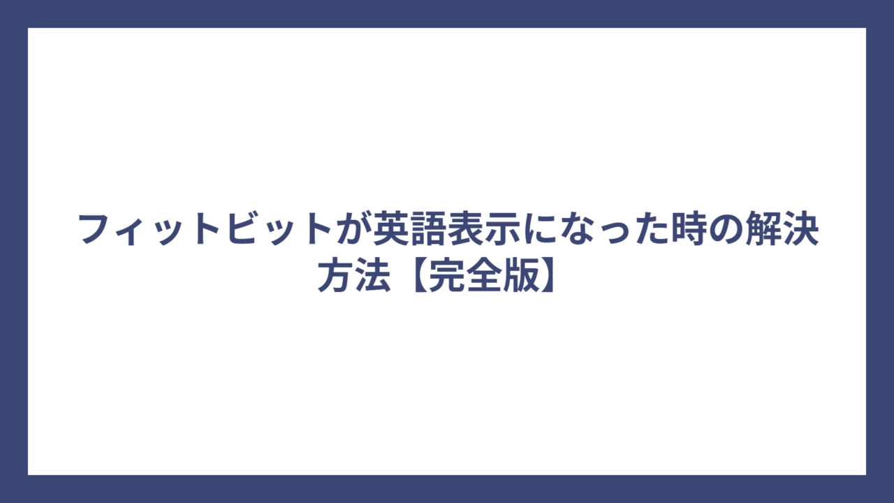 フィットビットが英語表示になった時の解決方法【完全版】