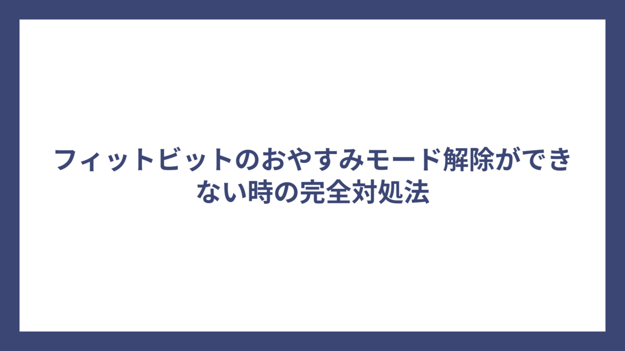 フィットビットのおやすみモード解除ができない時の完全対処法