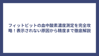 フィットビットの血中酸素濃度測定を完全攻略！表示されない原因から精度まで徹底解説