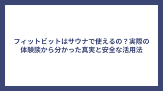 フィットビットはサウナで使えるの？実際の体験談から分かった真実と安全な活用法