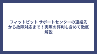フィットビット サポートセンターの連絡先から故障対応まで！実際の評判も含めて徹底解説