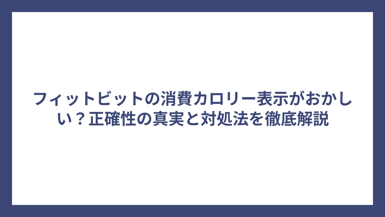 フィットビットの消費カロリー表示がおかしい？正確性の真実と対処法を徹底解説