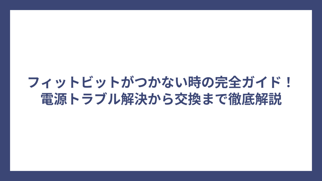 フィットビットがつかない時の完全ガイド！電源トラブル解決から交換まで徹底解説