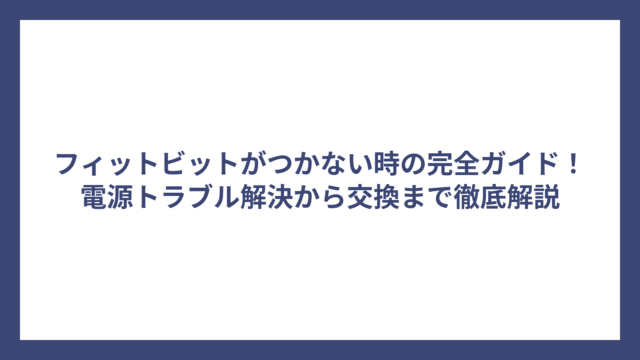 フィットビットがつかない時の完全ガイド！電源トラブル解決から交換まで徹底解説