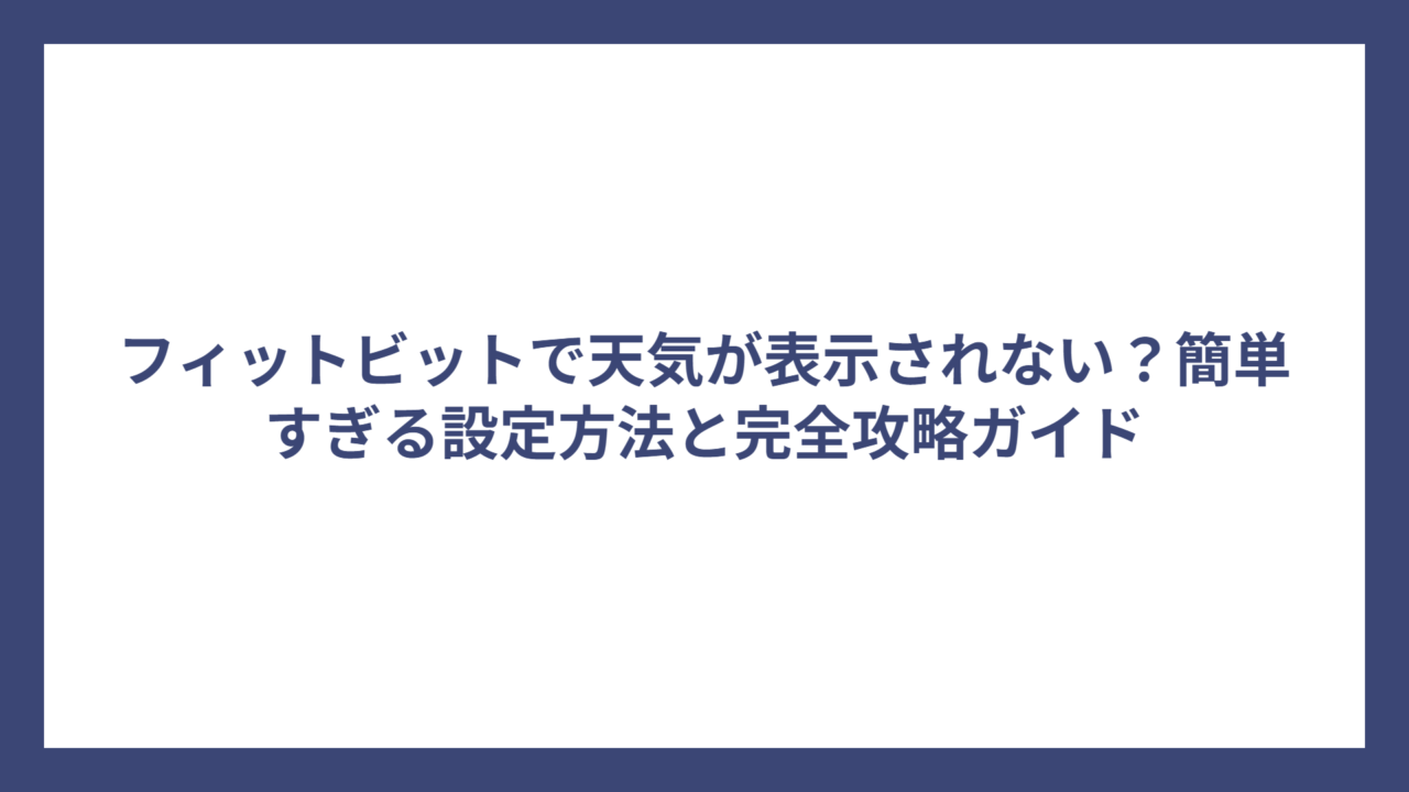 フィットビットで天気が表示されない？簡単すぎる設定方法と完全攻略ガイド