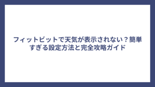 フィットビットで天気が表示されない？簡単すぎる設定方法と完全攻略ガイド