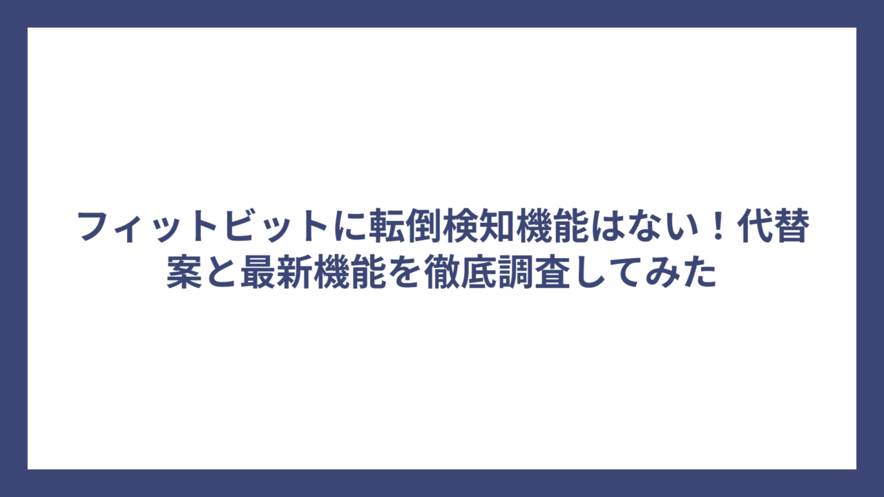 フィットビットに転倒検知機能はない！代替案と最新機能を徹底調査してみた