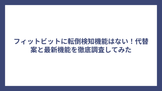 フィットビットに転倒検知機能はない！代替案と最新機能を徹底調査してみた