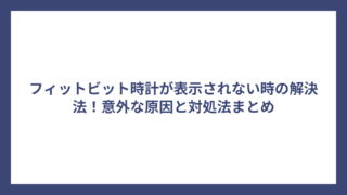フィットビット時計が表示されない時の解決法！意外な原因と対処法まとめ