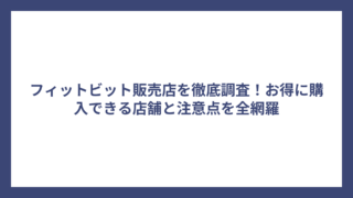フィットビット販売店を徹底調査！お得に購入できる店舗と注意点を全網羅