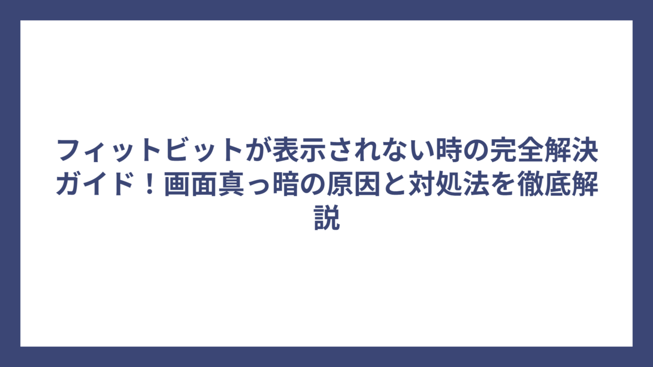 フィットビットが表示されない時の完全解決ガイド！画面真っ暗の原因と対処法を徹底解説