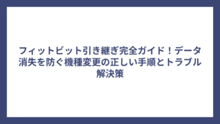 フィットビット引き継ぎ完全ガイド！データ消失を防ぐ機種変更の正しい手順とトラブル解決策