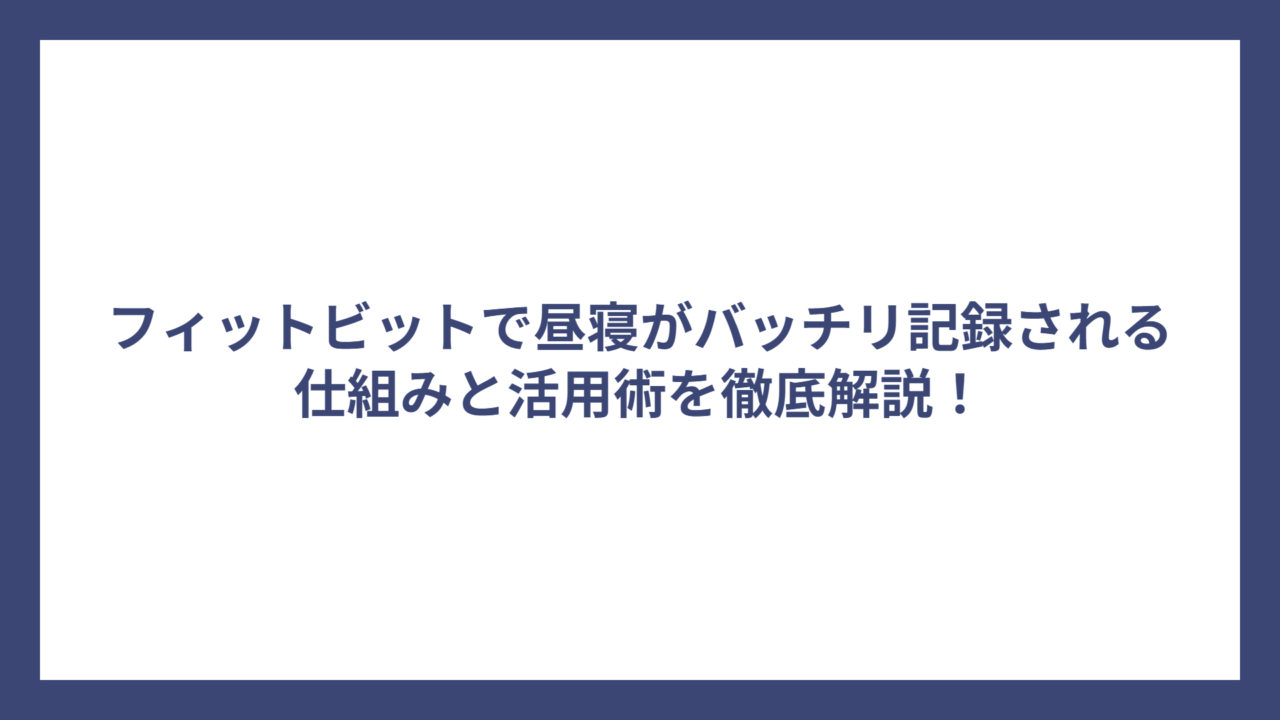 フィットビットで昼寝がバッチリ記録される仕組みと活用術を徹底解説！