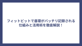 フィットビットで昼寝がバッチリ記録される仕組みと活用術を徹底解説！