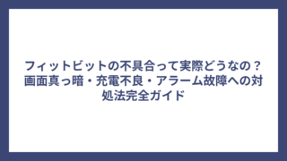 フィットビットの不具合って実際どうなの？画面真っ暗・充電不良・アラーム故障への対処法完全ガイド