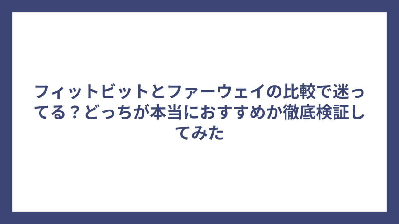 フィットビットとファーウェイの比較で迷ってる？どっちが本当におすすめか徹底検証してみた