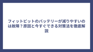 フィットビットのバッテリーが減りやすいのは故障？原因と今すぐできる対策法を徹底解説