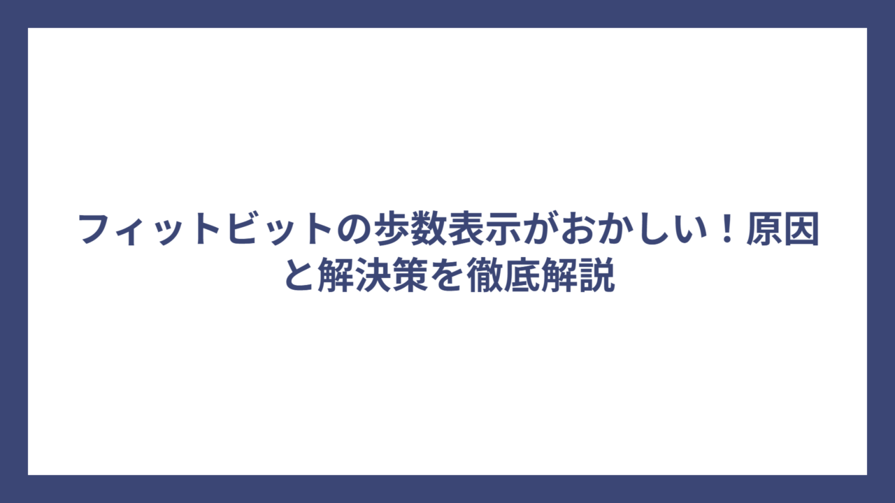 フィットビットの歩数表示がおかしい！原因と解決策を徹底解説