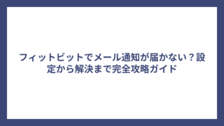 フィットビットでメール通知が届かない？設定から解決まで完全攻略ガイド