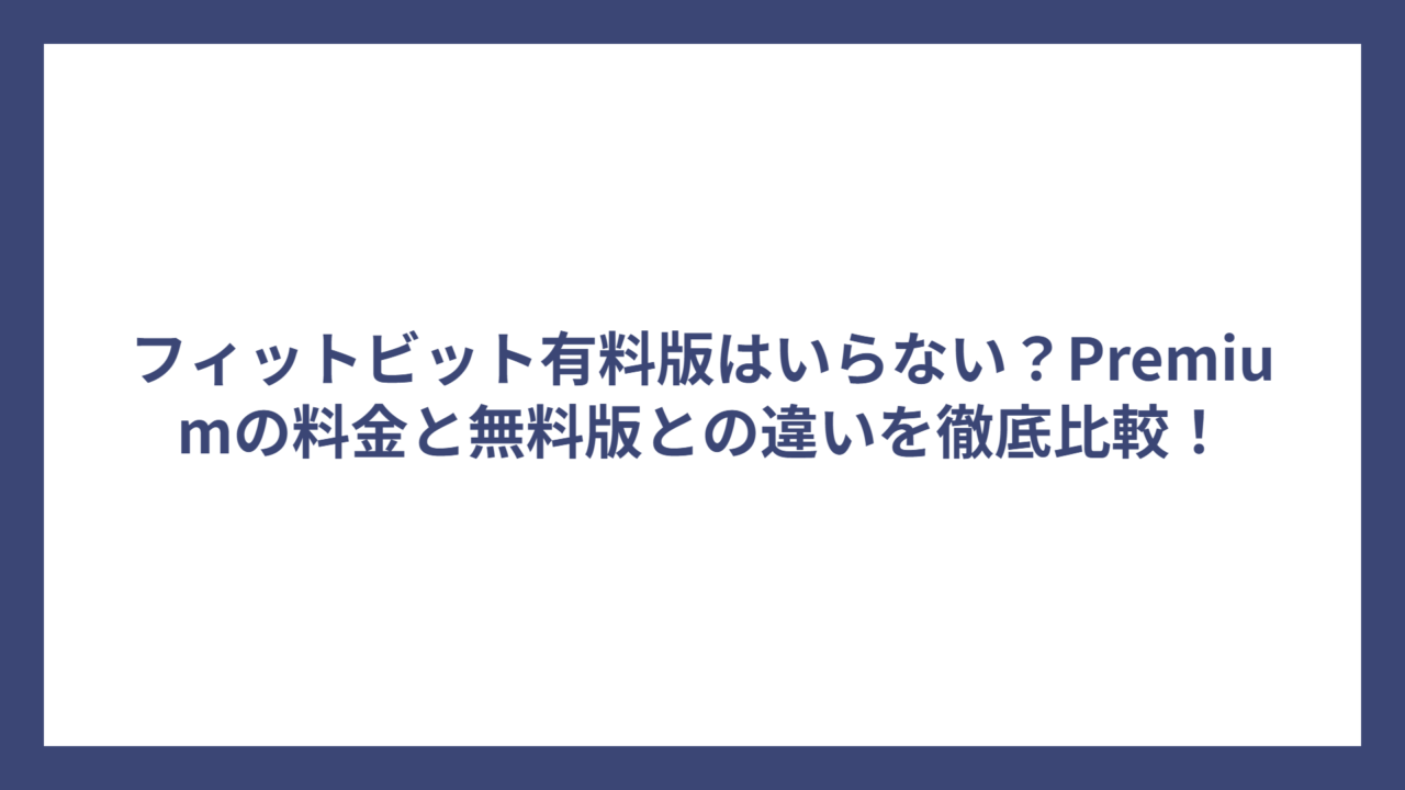 フィットビット有料版はいらない？Premiumの料金と無料版との違いを徹底比較！