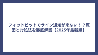 フィットビットでライン通知が来ない！？原因と対処法を徹底解説【2025年最新版】