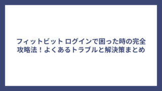 フィットビット ログインで困った時の完全攻略法！よくあるトラブルと解決策まとめ