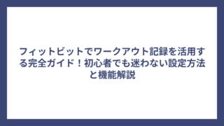 フィットビットでワークアウト記録を活用する完全ガイド！初心者でも迷わない設定方法と機能解説