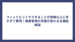 フィットビットでできることが想像以上に多すぎて驚愕！健康管理の常識が変わる全機能解説