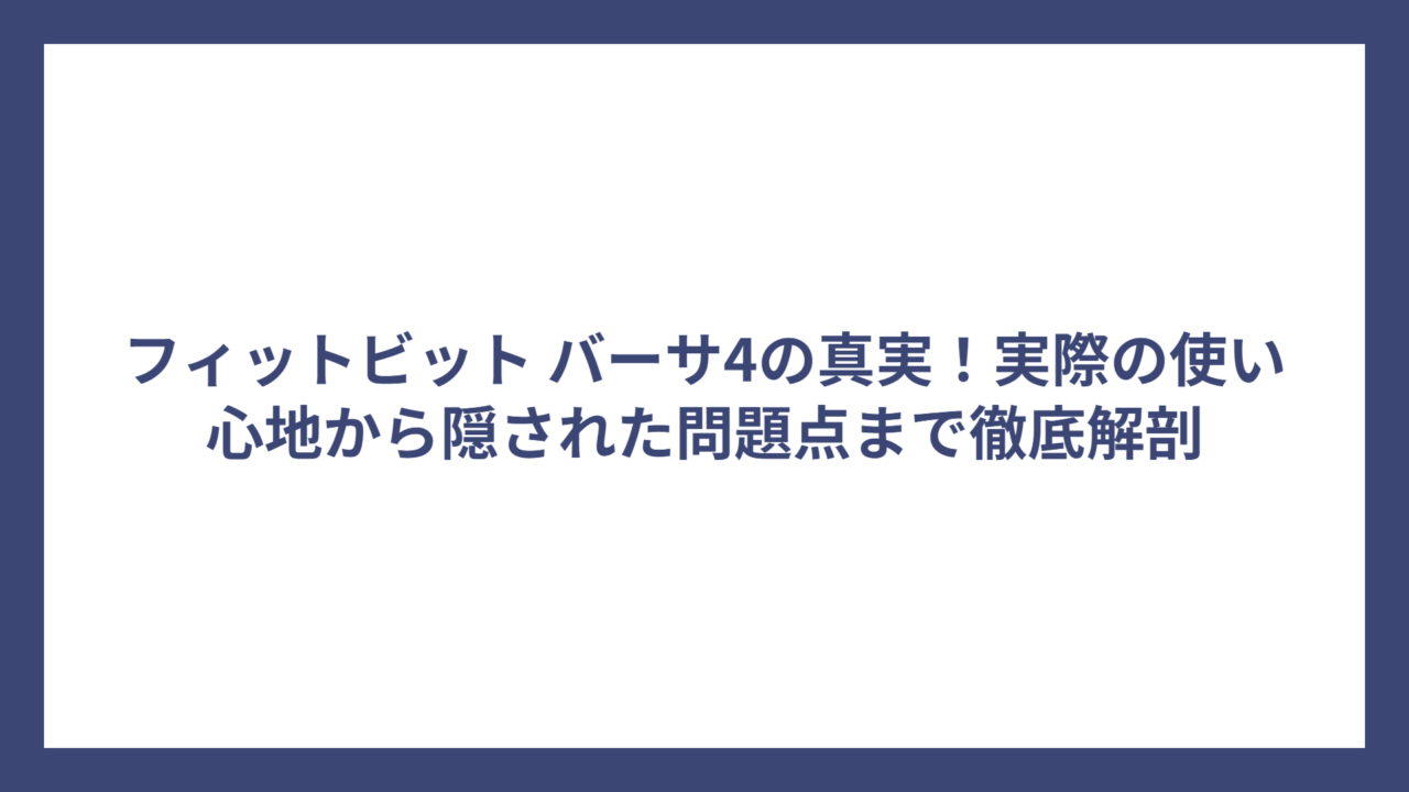 フィットビット バーサ4の真実！実際の使い心地から隠された問題点まで徹底解剖