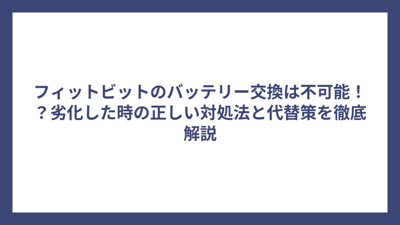 フィットビットのバッテリー交換は不可能！？劣化した時の正しい対処法と代替策を徹底解説