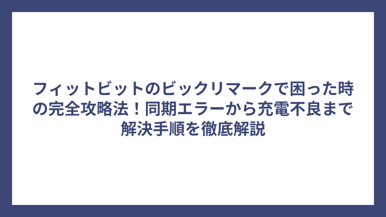 フィットビットのビックリマークで困った時の完全攻略法！同期エラーから充電不良まで解決手順を徹底解説