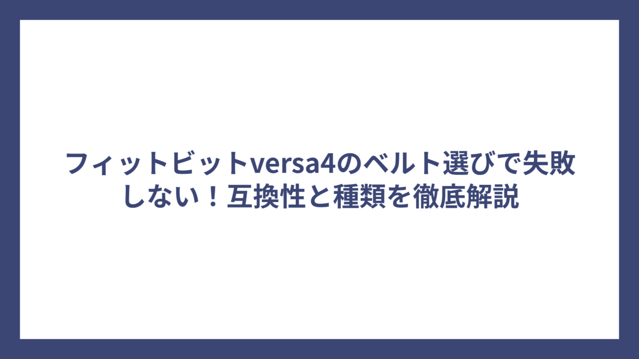 フィットビットversa4のベルト選びで失敗しない！互換性と種類を徹底解説