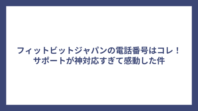 フィットビットジャパンの電話番号はコレ！サポートが神対応すぎて感動した件