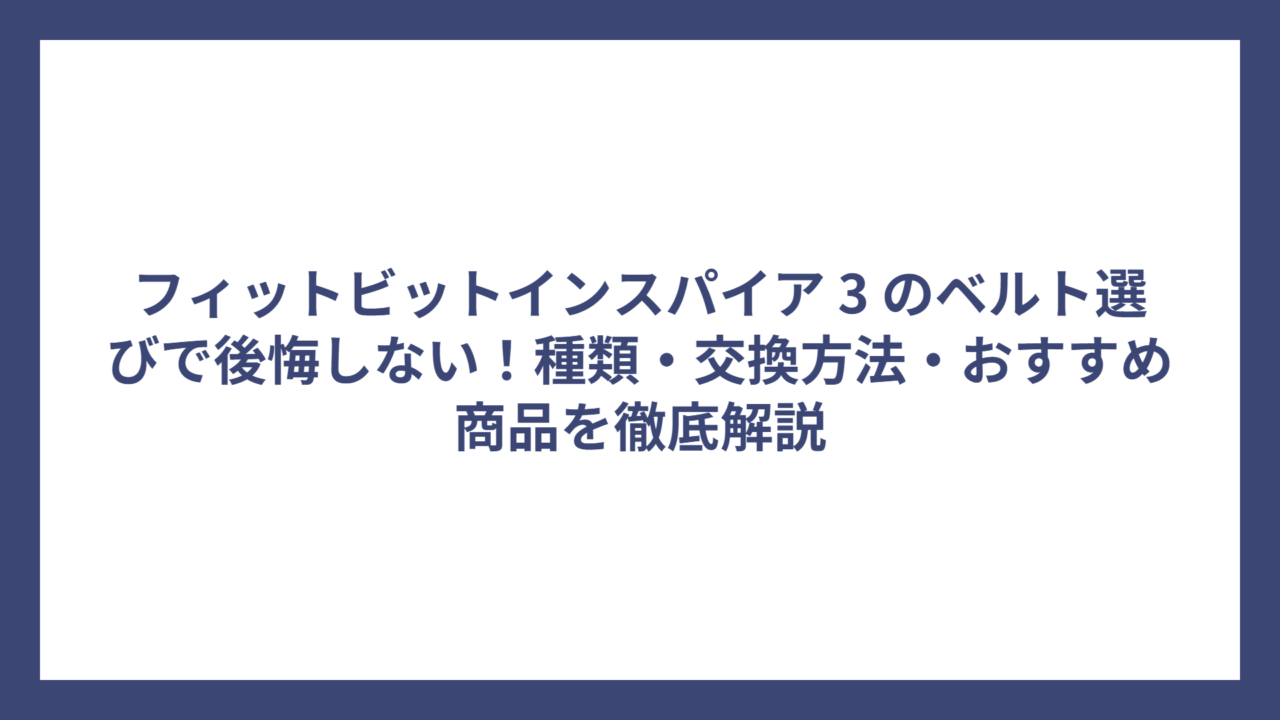 フィットビットインスパイア 3 のベルト選びで後悔しない！種類・交換方法・おすすめ商品を徹底解説