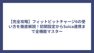 【完全攻略】フィットビットチャージ6の使い方を徹底解説！初期設定からSuica連携まで全機能マスター