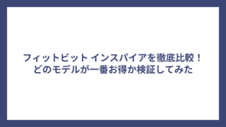 フィットビット インスパイアを徹底比較！どのモデルが一番お得か検証してみた