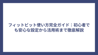 フィットビット使い方完全ガイド：初心者でも安心な設定から活用術まで徹底解説