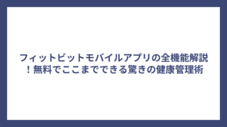 フィットビットモバイルアプリの全機能解説！無料でここまでできる驚きの健康管理術