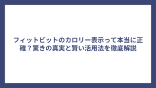 フィットビットのカロリー表示って本当に正確？驚きの真実と賢い活用法を徹底解説